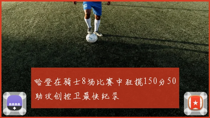 哈登在骑士8场比赛中狂揽150分50助攻创控卫最快纪录
